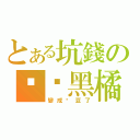 とある坑錢の垃圾黑橘（變成垃豆了）