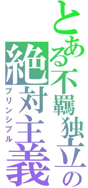 とある不羈独立の絶対主義（プリンシプル）