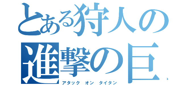 とある狩人の進撃の巨人（アタック オン タイタン）