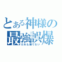 とある神様の最強誤爆（だれも勝てない）