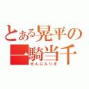 とある晃平の一騎当千（せんにんりき）