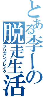 とある李ーの脱走生活（プリズンブレイク）