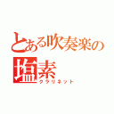 とある吹奏楽の塩素（クラリネット）