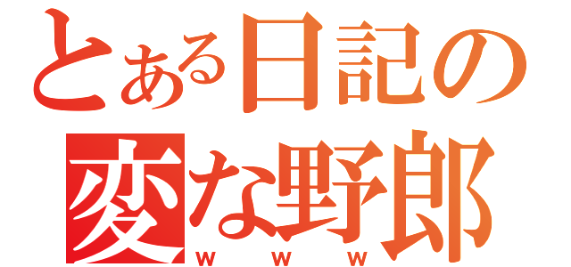 とある日記の変な野郎（ｗｗｗ）