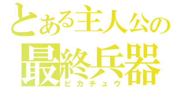 とある主人公の最終兵器（ピカチュウ）