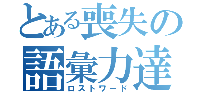 とある喪失の語彙力達（ロストワード）