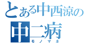 とある中西涼の中二病（モノマネ）