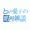 とある愛子の暇呟雑談（ツイッター）