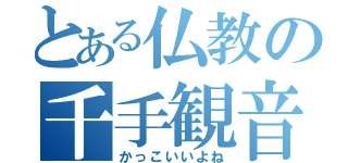 とある仏教の千手観音（かっこいいよね）