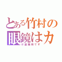 とある竹村の眼鏡はカメラ（※盗撮用です）