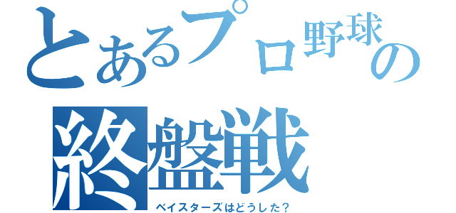 とあるプロ野球の終盤戦（ベイスターズはどうした？）