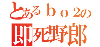 とあるｂｏ２の即死野郎（）