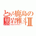 とある鹿島の黒岩雅斗Ⅱ（クロイワマサトー）