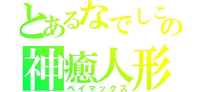 とあるなでしこの神癒人形（ベイマックス）