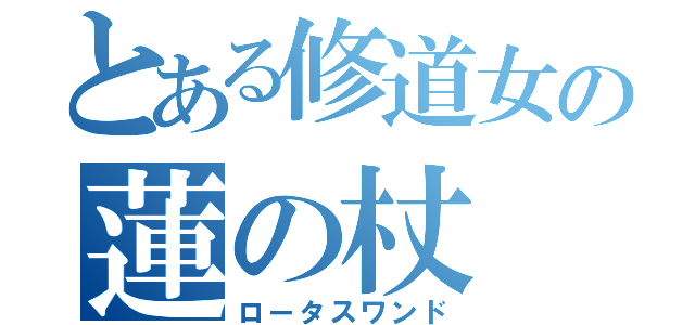 とある修道女の蓮の杖（ロータスワンド）