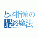 とある指輪の最終魔法（インフィニティースタイル）