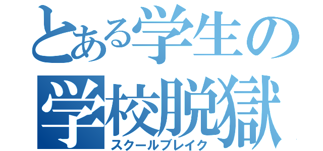 とある学生の学校脱獄（スクールブレイク）