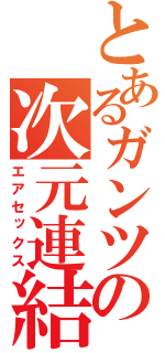 とあるガンツの次元連結（エアセックス）