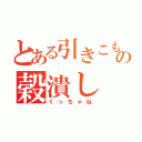 とある引きこもりの穀潰し（くっちゃね）