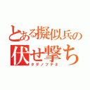 とある擬似兵の伏せ撃ち（タダノフテネ）