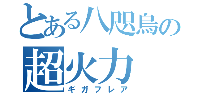 とある八咫烏の超火力（ギガフレア）