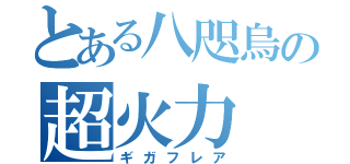 とある八咫烏の超火力（ギガフレア）