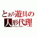 とある遊具の人形代理（パペットマスター）