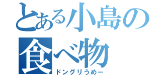 とある小島の食べ物（ドングリうめー）