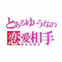 とあるゆうなの恋愛相手（ゆき大好き）