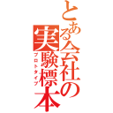 とある会社の実験標本（プロトタイプ）