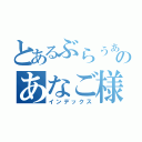 とあるぶらぅぁのあなご様（インデックス）