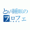 とある睡眠のプロフェッショナル（中西智哉）