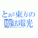 とある東方の魔法電光（マスタースパーク）