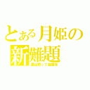 とある月姫の新難題（漢は黙って金閣寺）