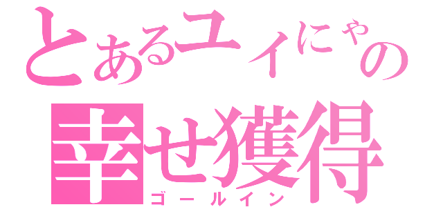 とあるユイにゃんの幸せ獲得（ゴールイン）