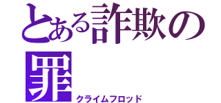 とある詐欺の罪（クライムフロッド）