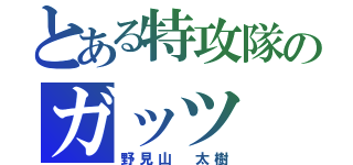 とある特攻隊のガッツ（野見山 太樹）