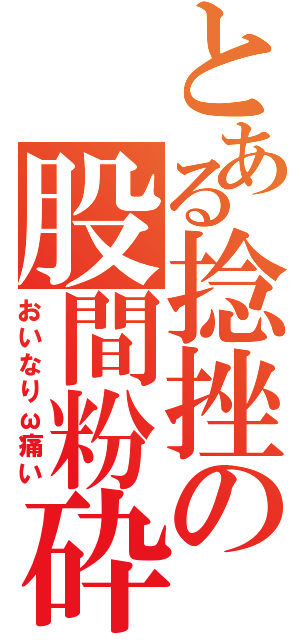 とある捻挫の股間粉砕（おいなりω痛い）