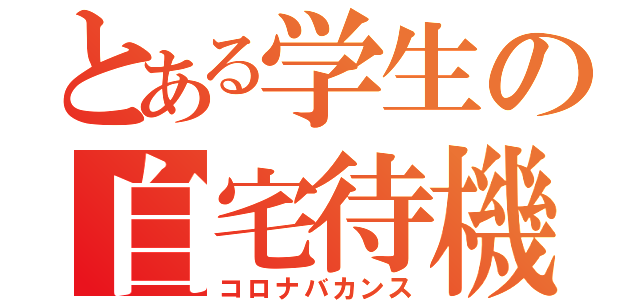 とある学生の自宅待機（コロナバカンス）