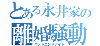 とある永井家の離婚騒動（バットエンドナイト）