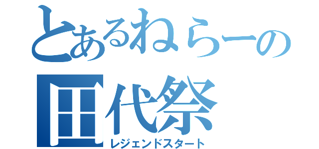 とあるねらーの田代祭（レジェンドスタート）