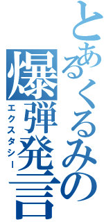 とあるくるみの爆弾発言（エクスタシー）