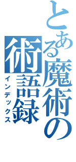 とある魔術の術語録（インデックス）