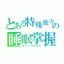 とある特殊能力の睡眠掌握（スリープアウト）