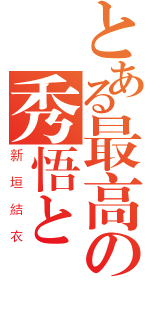 とある最高の秀悟と（新垣結衣）