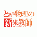 とある物理の新米教師（サイエンティスト）