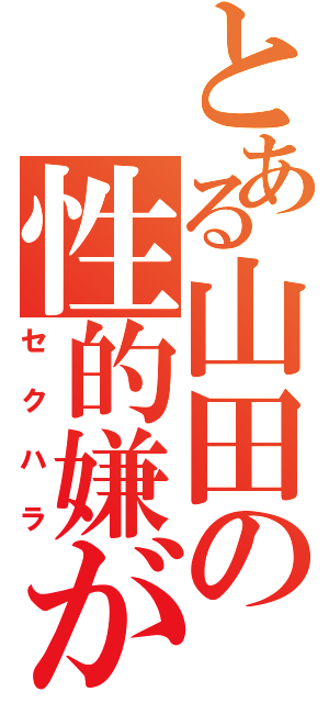 とある山田の性的嫌がらせ（セクハラ）