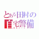 とある田村の自宅警備（ホモニート）