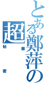 とある鄭萍の超瘦（秘密）