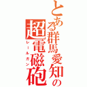 とある群馬愛知の超電磁砲（レールガン）